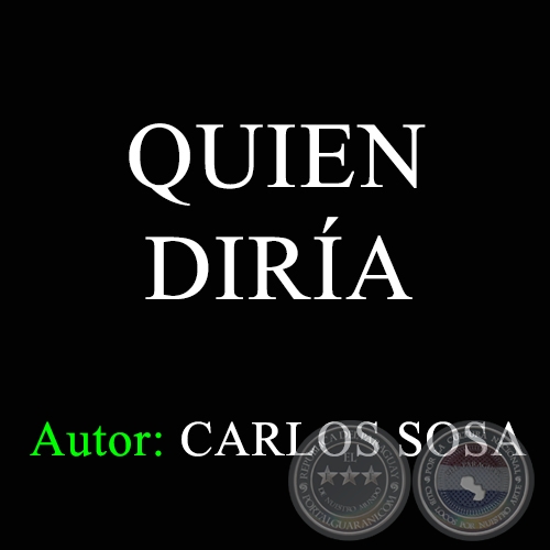 QUIEN DIRÍA - Autor: CARLOS SOSA